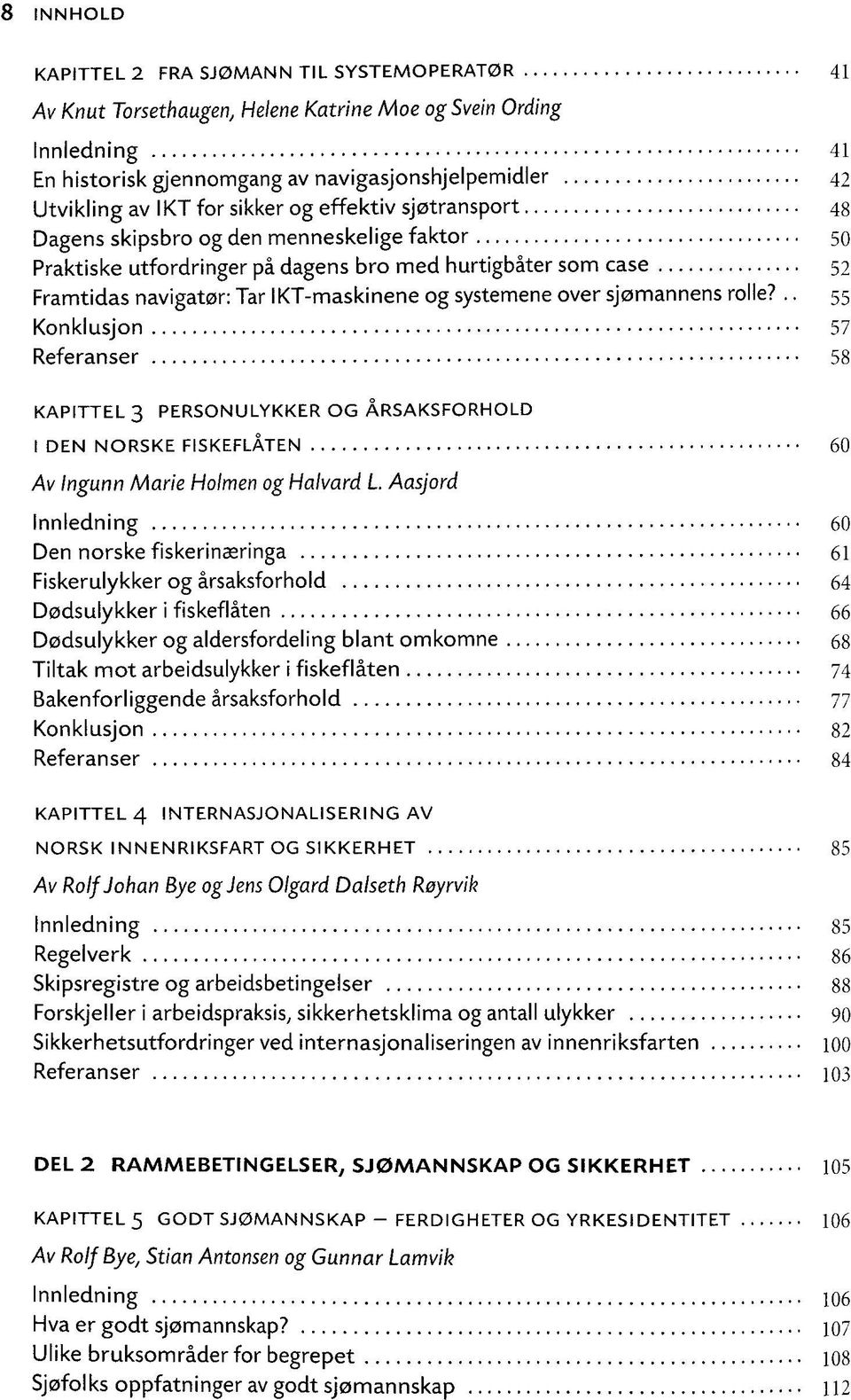 systemene over sj0mannens rolle?.. 55 Konklusjon 57 Referanser 58 KAPITTEL 3 PERSONULYKKER OG ÄRSAKSFORHOLD I DEN NORSKE FISKEFLÄTEN 60 Av Ingunn Marie Holmen og Halvard L.