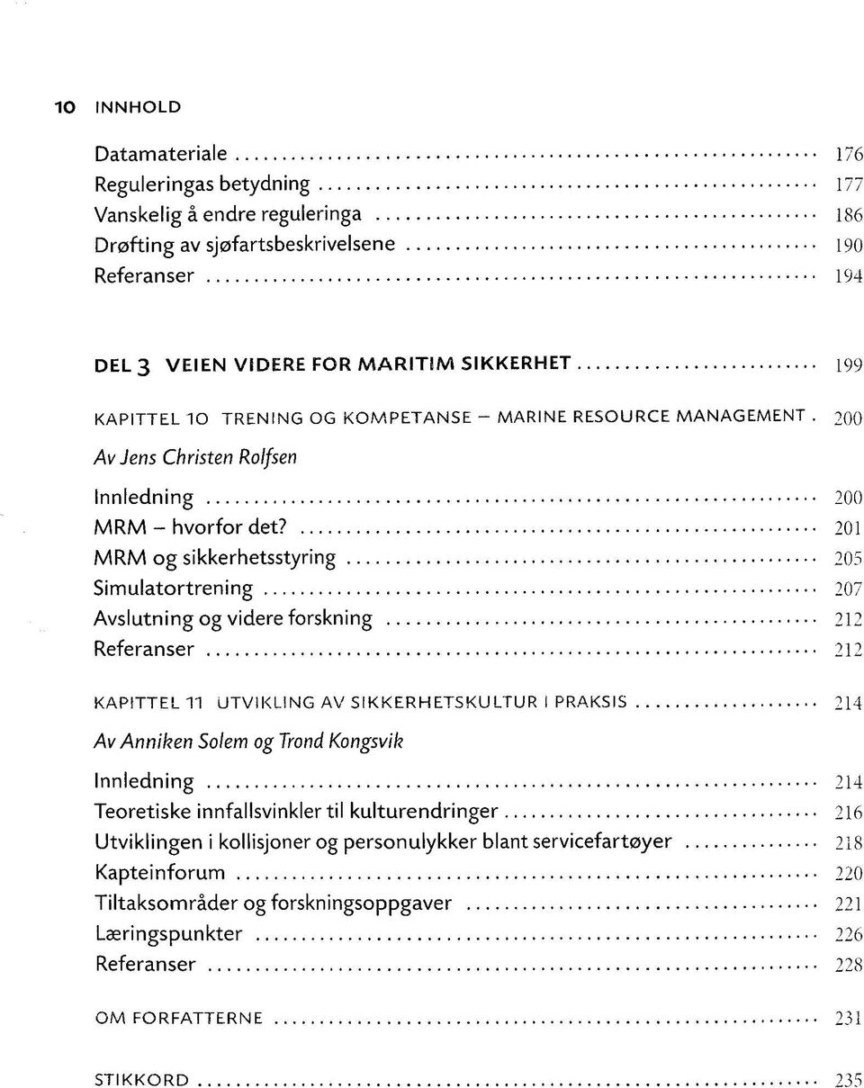 201 MRM og sikkerhetsstyring 205 Simulatortrening 207 Avslutningog videre forskning 212 Referanser 212 KAPITTEL 11 UTVIKLING AV SIKKERHETSKULTUR I PRAKSIS 214 Av Anniken Solem og Trond