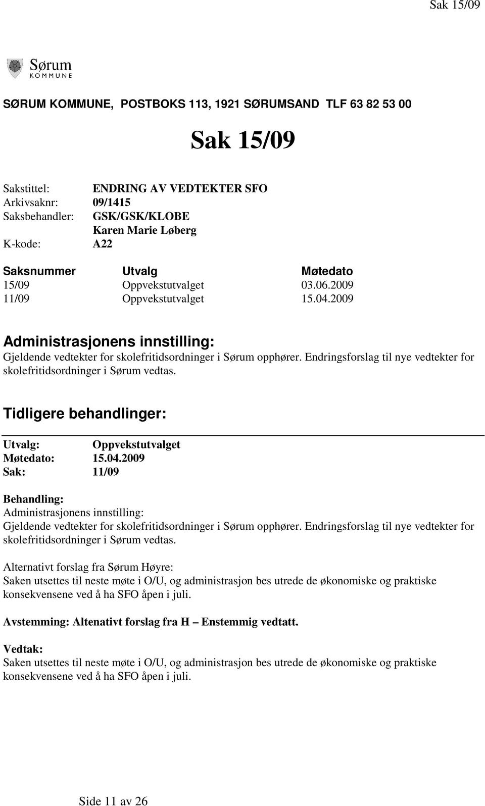 Endringsforslag til nye vedtekter for skolefritidsordninger i Sørum vedtas. Tidligere behandlinger: Utvalg: Oppvekstutvalget Møtedato: 15.04.