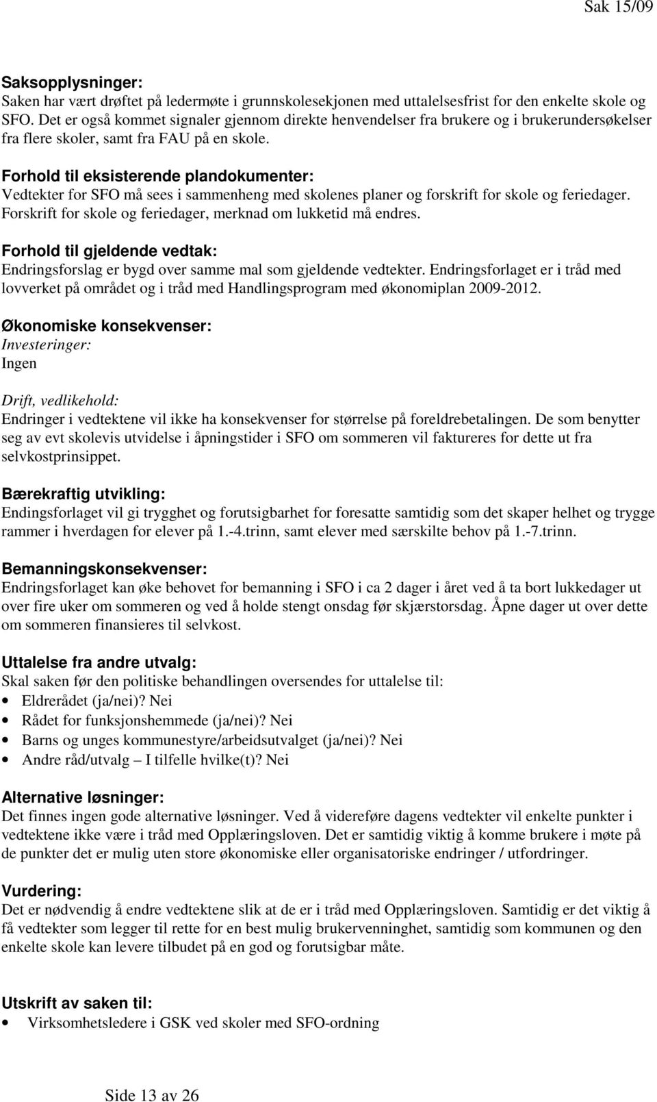 Forhold til eksisterende plandokumenter: Vedtekter for SFO må sees i sammenheng med skolenes planer og forskrift for skole og feriedager.