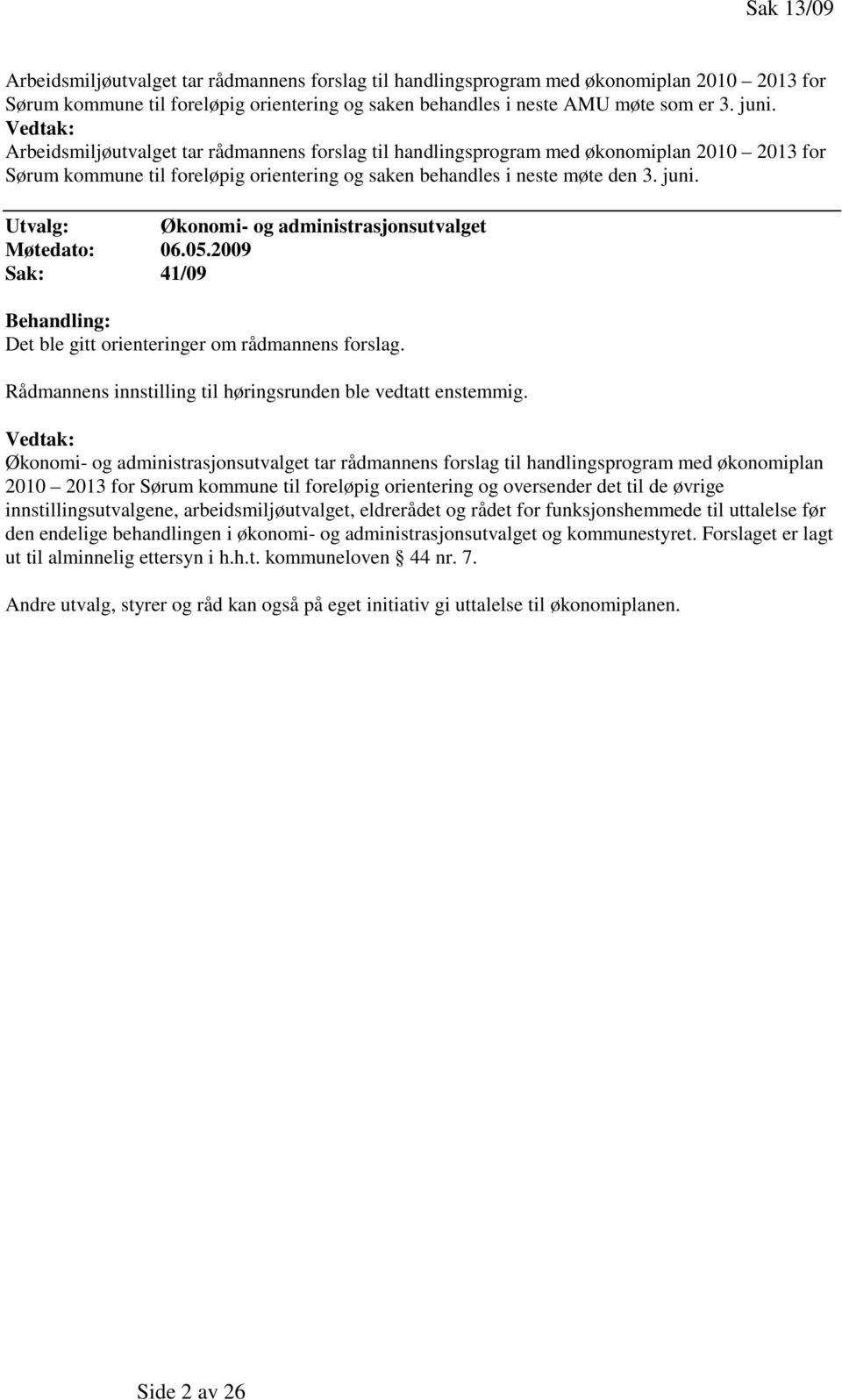 Utvalg: Økonomi- og administrasjonsutvalget Møtedato: 06.05.2009 Sak: 41/09 Behandling: Det ble gitt orienteringer om rådmannens forslag.