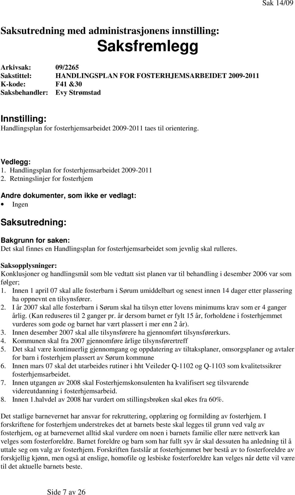 Retningslinjer for fosterhjem Andre dokumenter, som ikke er vedlagt: Ingen Saksutredning: Bakgrunn for saken: Det skal finnes en Handlingsplan for fosterhjemsarbeidet som jevnlig skal rulleres.