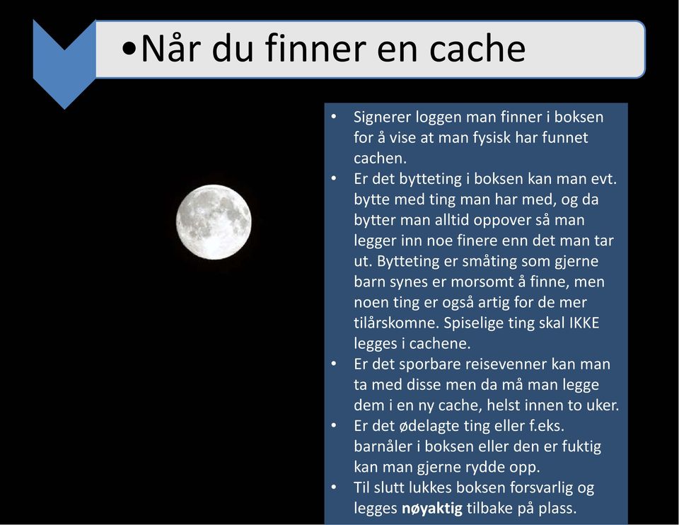 Bytteting er småting som gjerne barn synes er morsomt å finne, men noen ting er også artig for de mer tilårskomne. Spiselige ting skal IKKE legges i cachene.