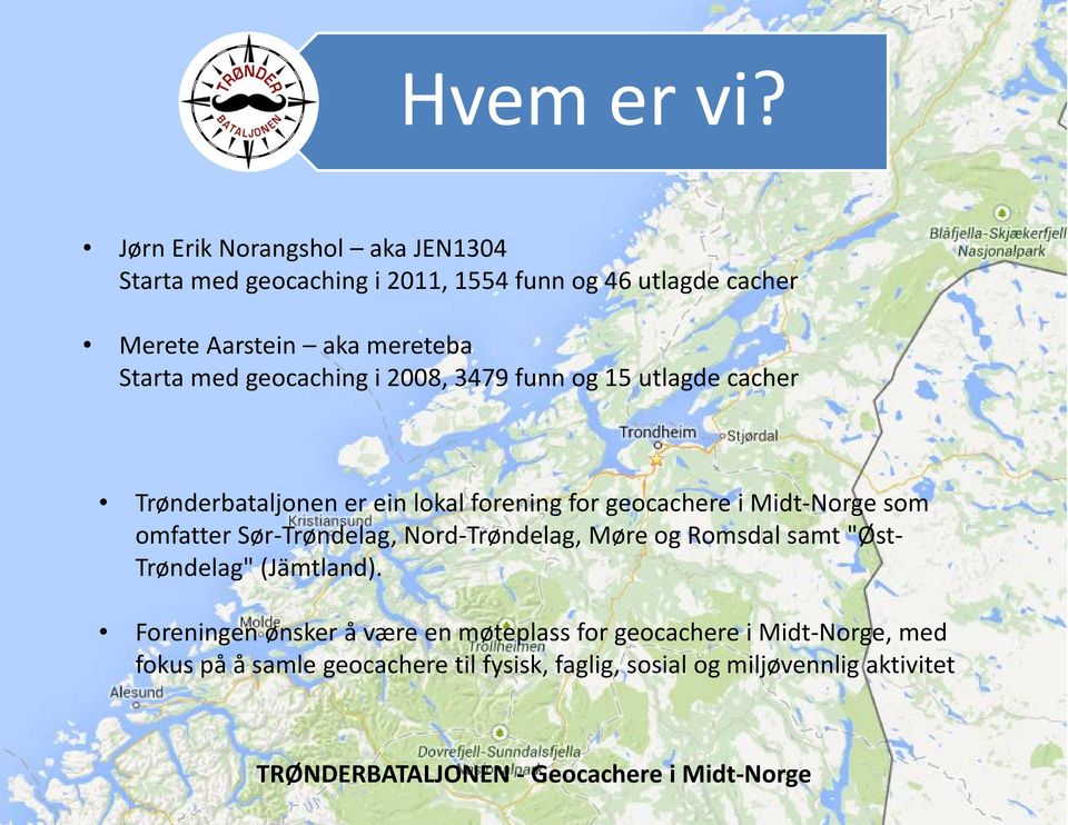 geocaching i 2008, 3479 funn og 15 utlagde cacher Trønderbataljonen er ein lokal forening for geocachere i Midt-Norge som omfatter