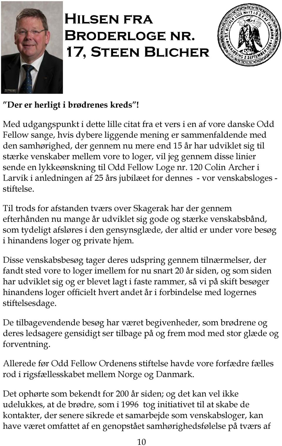 til stærke venskaber mellem vore to loger, vil jeg gennem disse linier sende en lykkeønskning til Odd Fellow Loge nr.