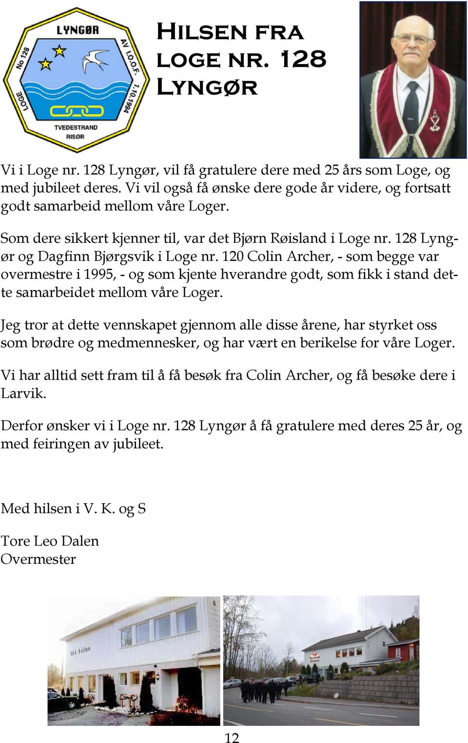 120 Colin Archer, - som begge var overmestre i 1995, - og som kjente hverandre godt, som fikk i stand dette samarbeidet mellom våre Loger.