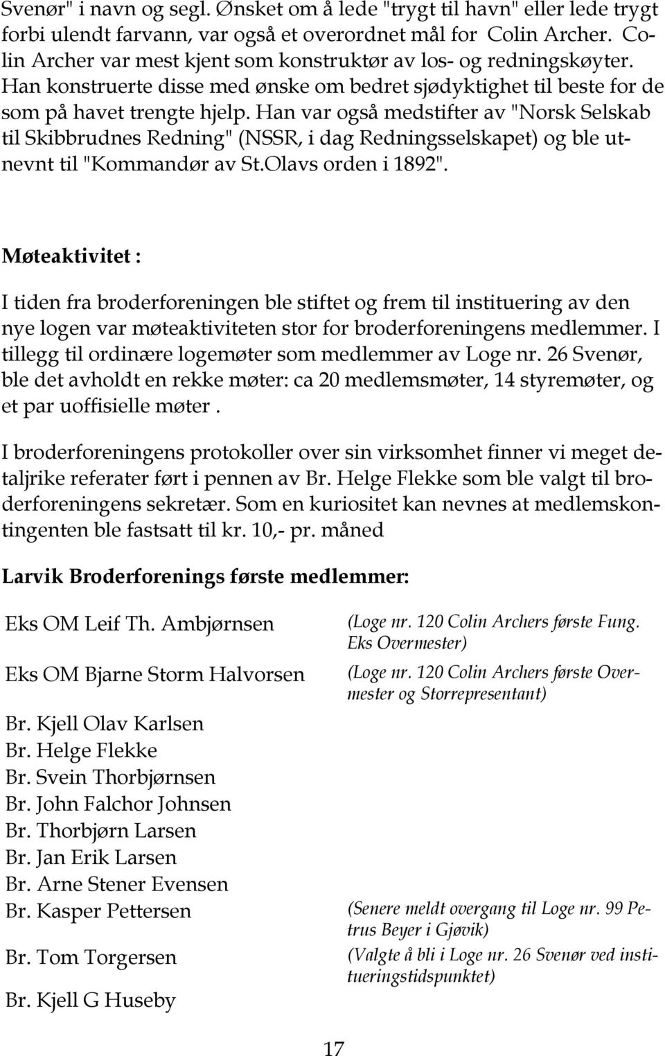 Han var også medstifter av "Norsk Selskab til Skibbrudnes Redning" (NSSR, i dag Redningsselskapet) og ble utnevnt til "Kommandør av St.Olavs orden i 1892".