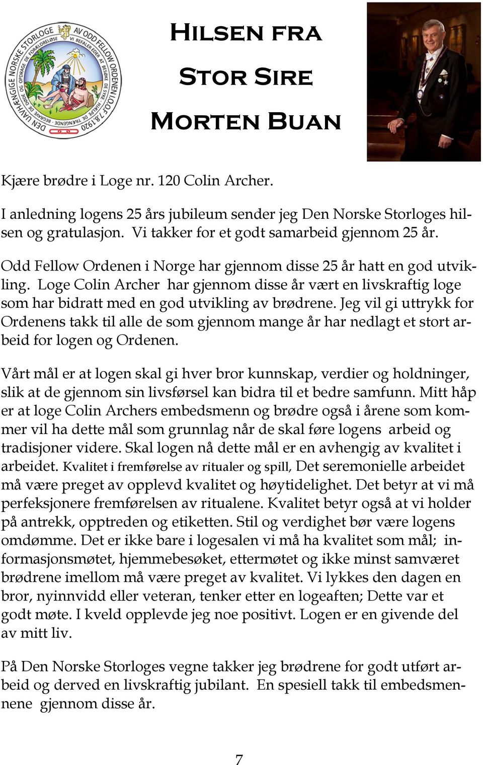 Loge Colin Archer har gjennom disse år vært en livskraftig loge som har bidratt med en god utvikling av brødrene.