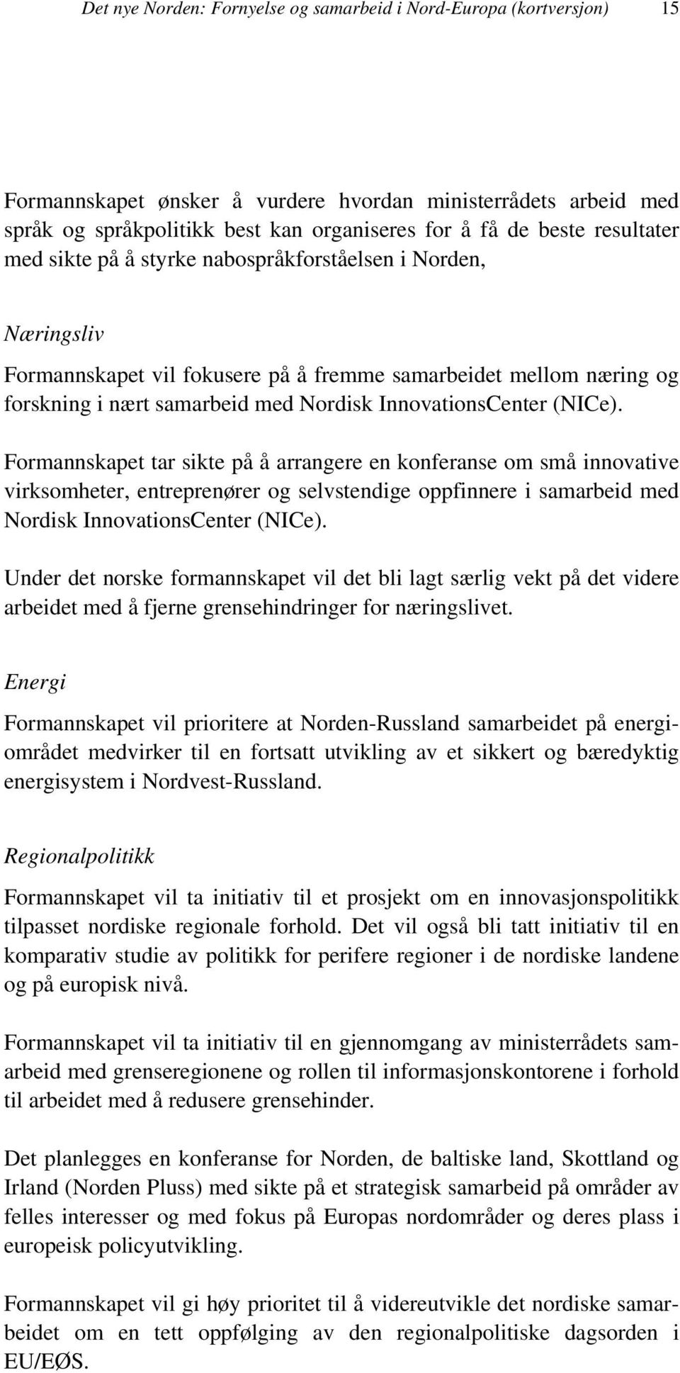 (NICe). Formannskapet tar sikte på å arrangere en konferanse om små innovative virksomheter, entreprenører og selvstendige oppfinnere i samarbeid med Nordisk InnovationsCenter (NICe).