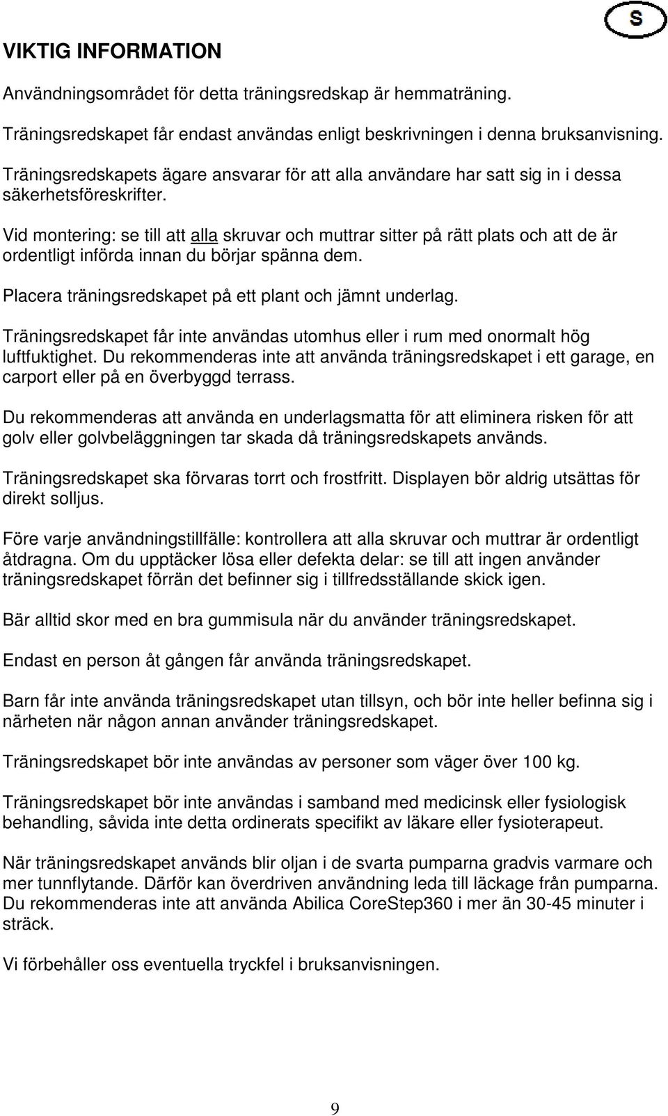 Vid montering: se till att alla skruvar och muttrar sitter på rätt plats och att de är ordentligt införda innan du börjar spänna dem. Placera träningsredskapet på ett plant och jämnt underlag.