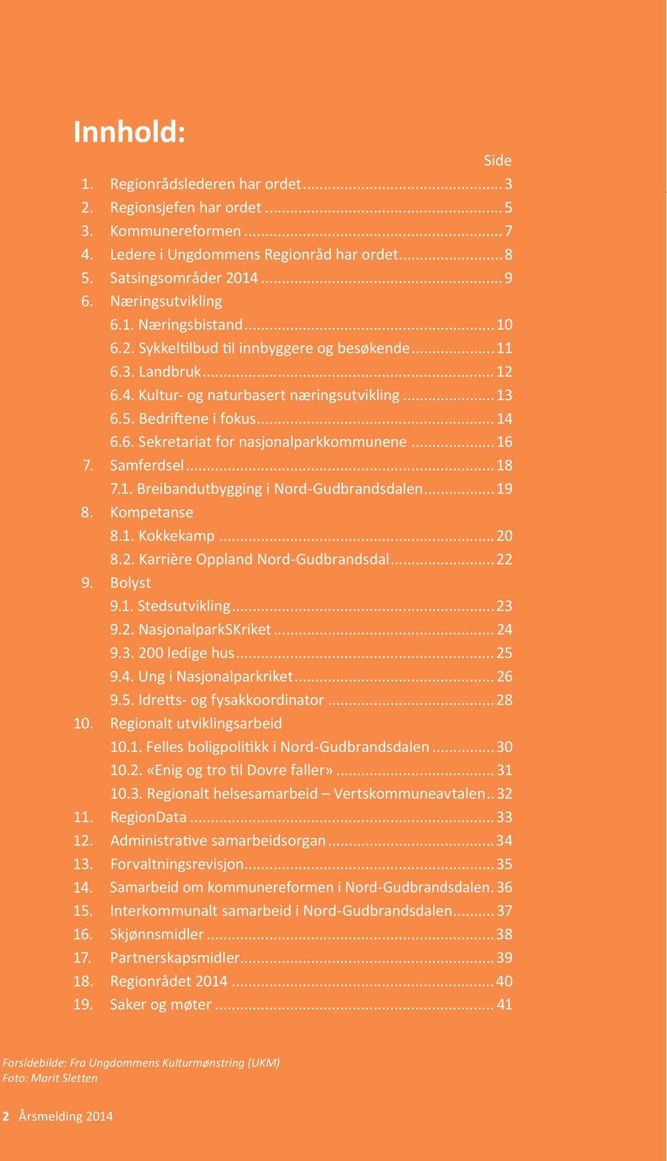 ..16 7. Samferdsel...18 7.1. Breibandutbygging i Nord-Gudbrandsdalen...19 8. Kompetanse 8.1. Kokkekamp...20 8.2. Karrière Oppland Nord-Gudbrandsdal...22 9. Bolyst 9.1. Stedsutvikling...23 9.2. NasjonalparkSKriket.