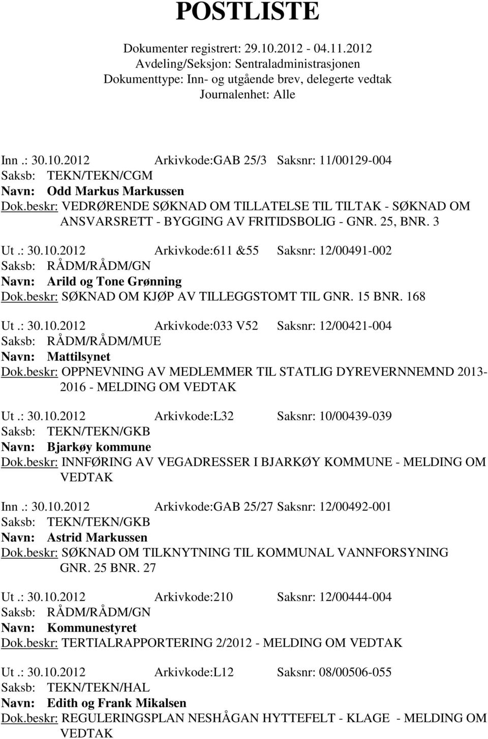 2012 Arkivkode:611 &55 Saksnr: 12/00491-002 Navn: Arild og Tone Grønning Dok.beskr: SØKNAD OM KJØP AV TILLEGGSTOMT TIL GNR. 15 BNR. 168 Ut.: 30.10.