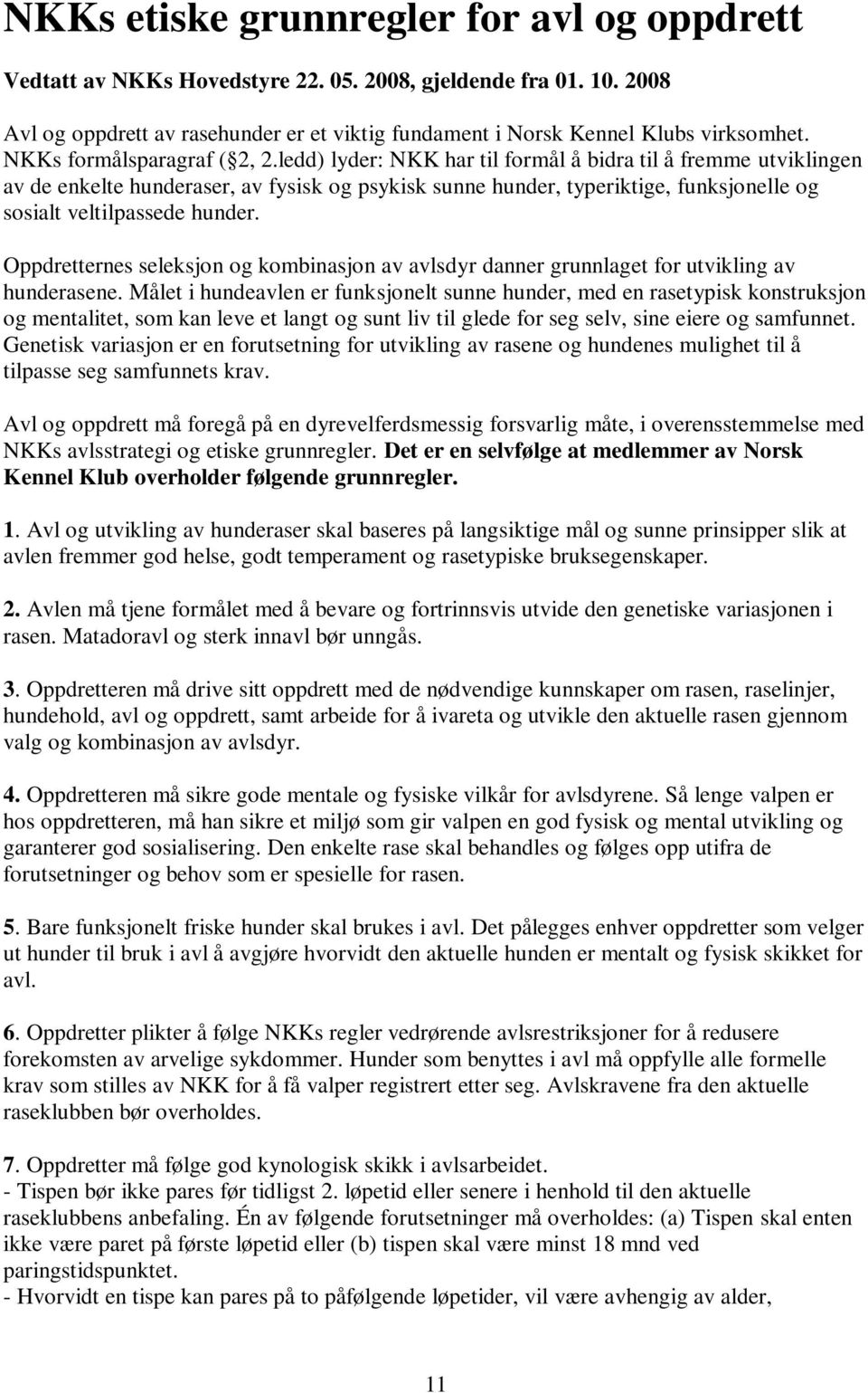 ledd) lyder: NKK har til formål å bidra til å fremme utviklingen av de enkelte hunderaser, av fysisk og psykisk sunne hunder, typeriktige, funksjonelle og sosialt veltilpassede hunder.