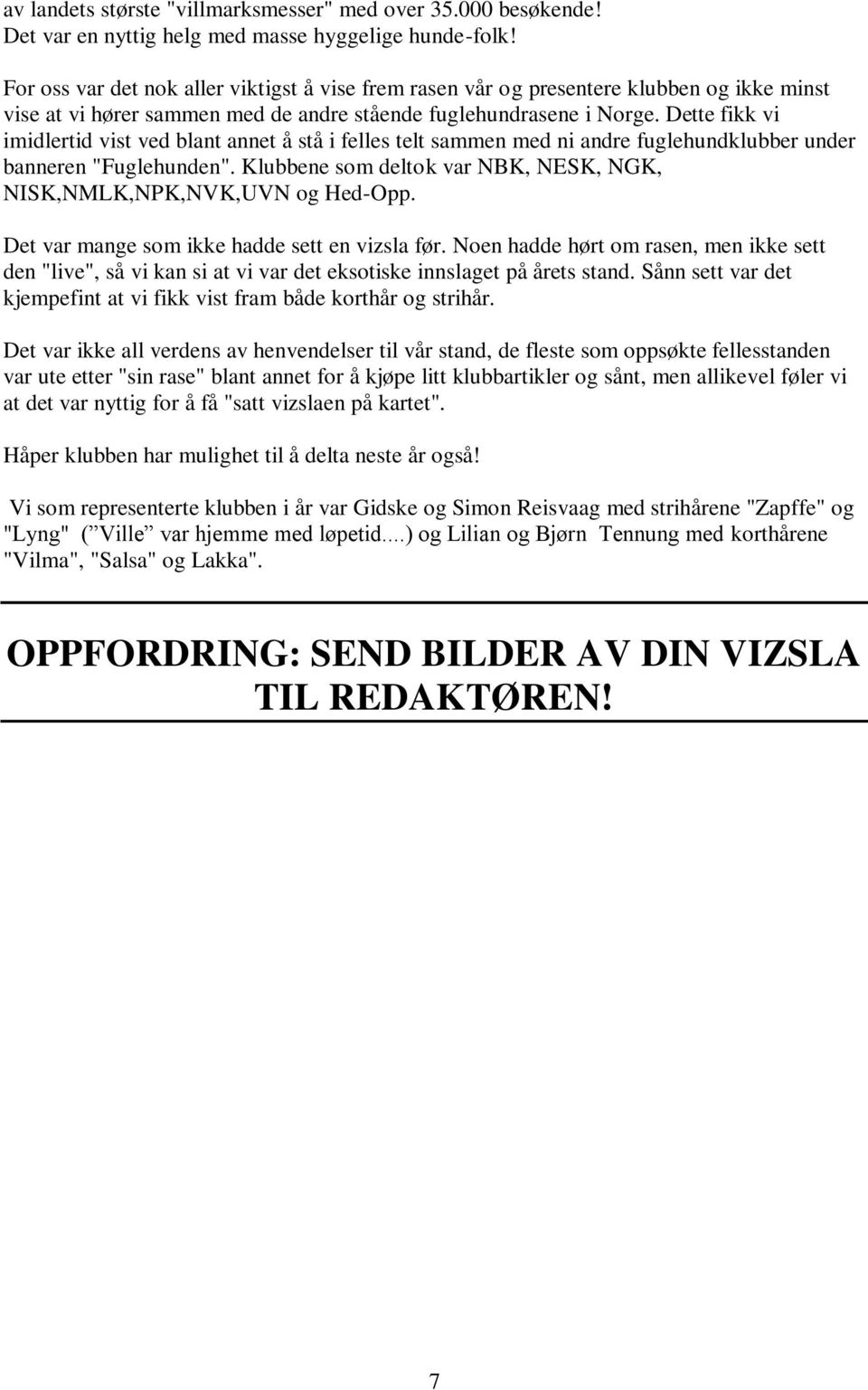 Dette fikk vi imidlertid vist ved blant annet å stå i felles telt sammen med ni andre fuglehundklubber under banneren "Fuglehunden".