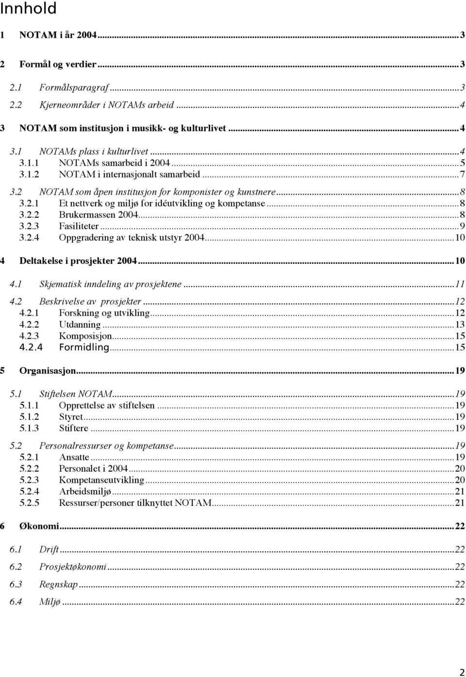 ..8 3.2.2 Brukermassen 2004...8 3.2.3 Fasiliteter...9 3.2.4 Oppgradering av teknisk utstyr 2004...10 4 Deltakelse i prosjekter 2004...10 4.1 Skjematisk inndeling av prosjektene...11 4.