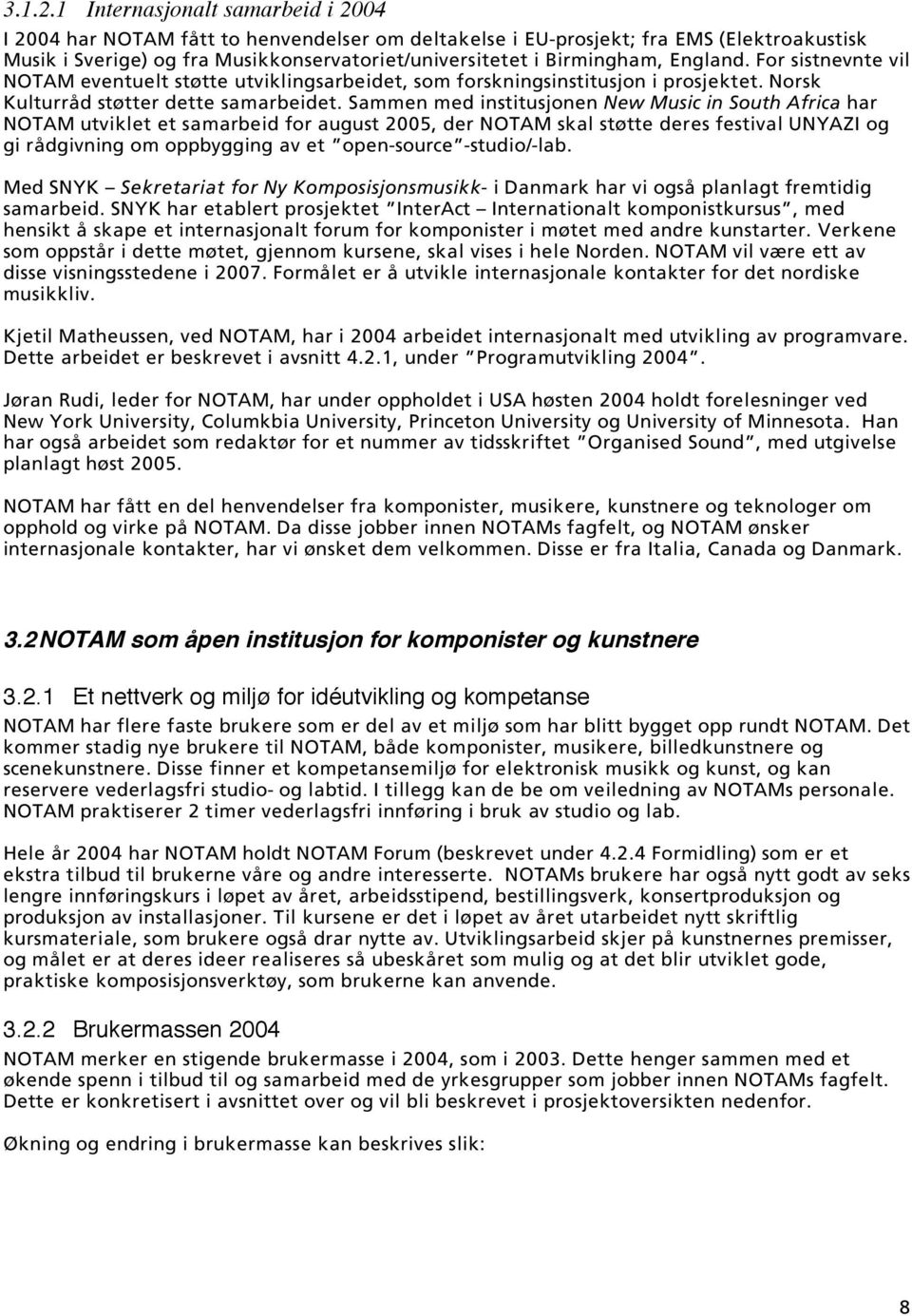 England. For sistnevnte vil NOTAM eventuelt støtte utviklingsarbeidet, som forskningsinstitusjon i prosjektet. Norsk Kulturråd støtter dette samarbeidet.