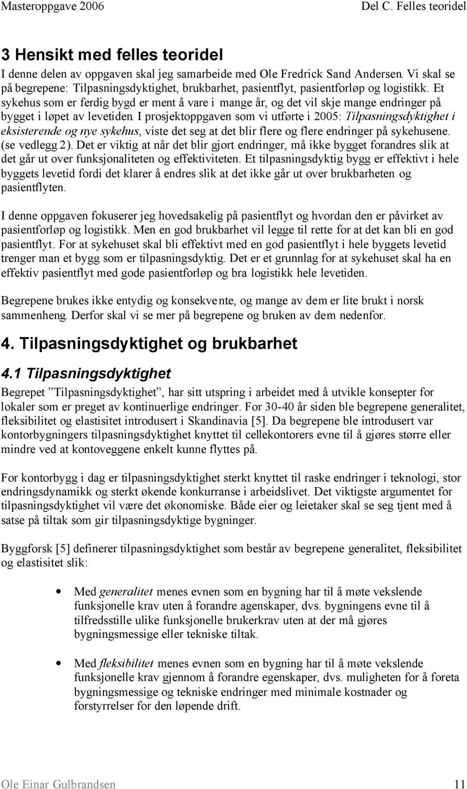 Et sykehus som er ferdig bygd er ment å vare i mange år, og det vil skje mange endringer på bygget i løpet av levetiden.