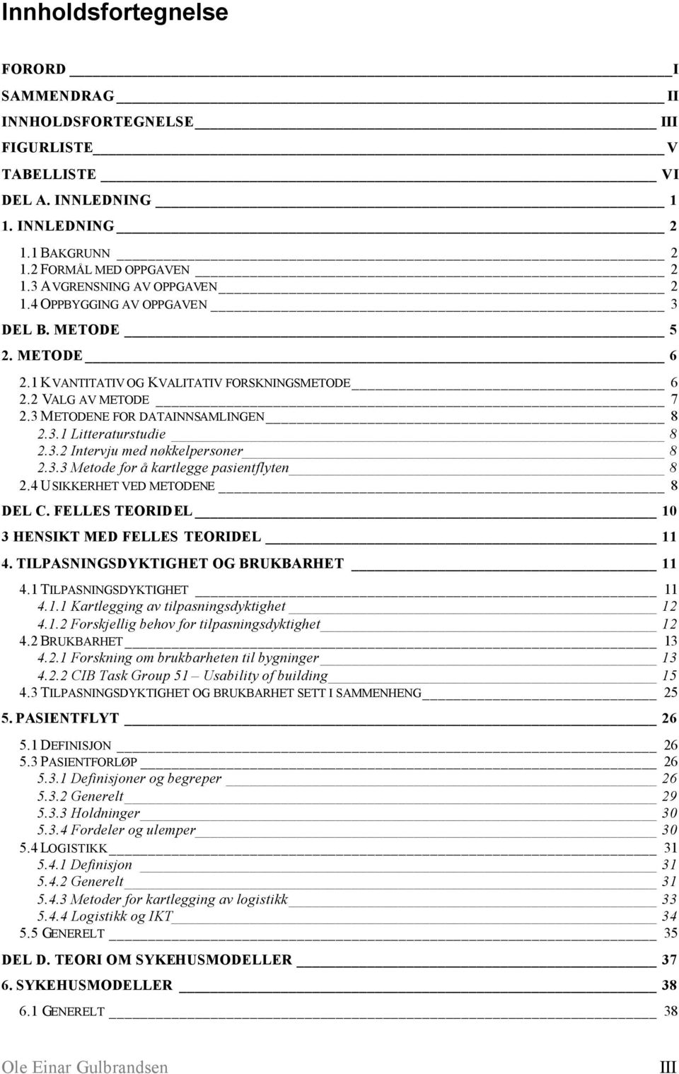 3.2 Intervju med nøkkelpersoner 8 2.3.3 Metode for å kartlegge pasientflyten 8 2.4 USIKKERHET VED METODENE 8 DEL C. FELLES TEORIDEL 10 3 HENSIKT MED FELLES TEORIDEL 11 4.