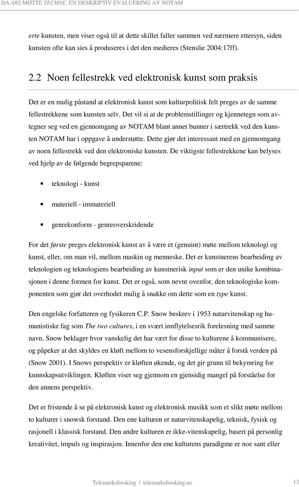 Det vil si at de problemstillinger og kjennetegn som avtegner seg ved en gjennomgang av NOTAM blant annet bunner i særtrekk ved den kunsten NOTAM har i oppgave å understøtte.