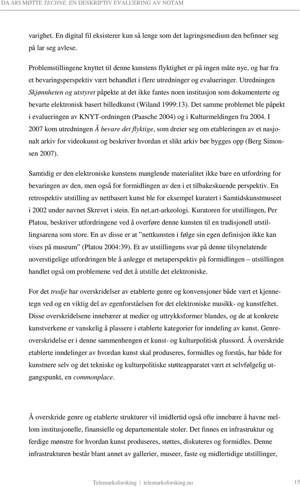 Utredningen Skjønnheten og utstyret påpekte at det ikke fantes noen institusjon som dokumenterte og bevarte elektronisk basert billedkunst (Wiland 1999:13).