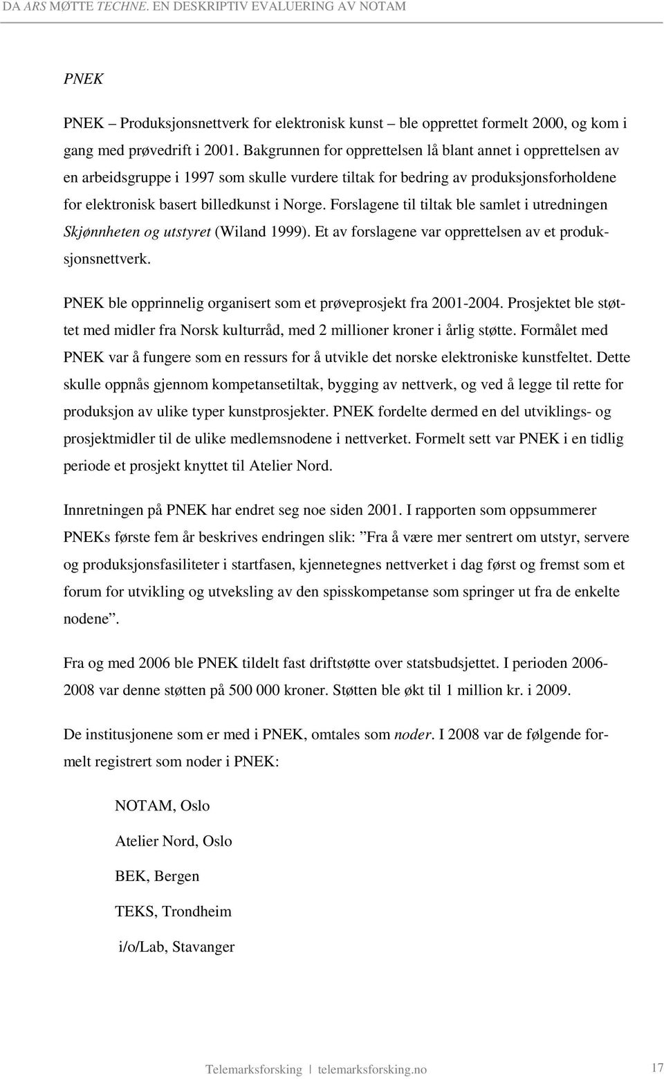 Forslagene til tiltak ble samlet i utredningen Skjønnheten og utstyret (Wiland 1999). Et av forslagene var opprettelsen av et produksjonsnettverk.