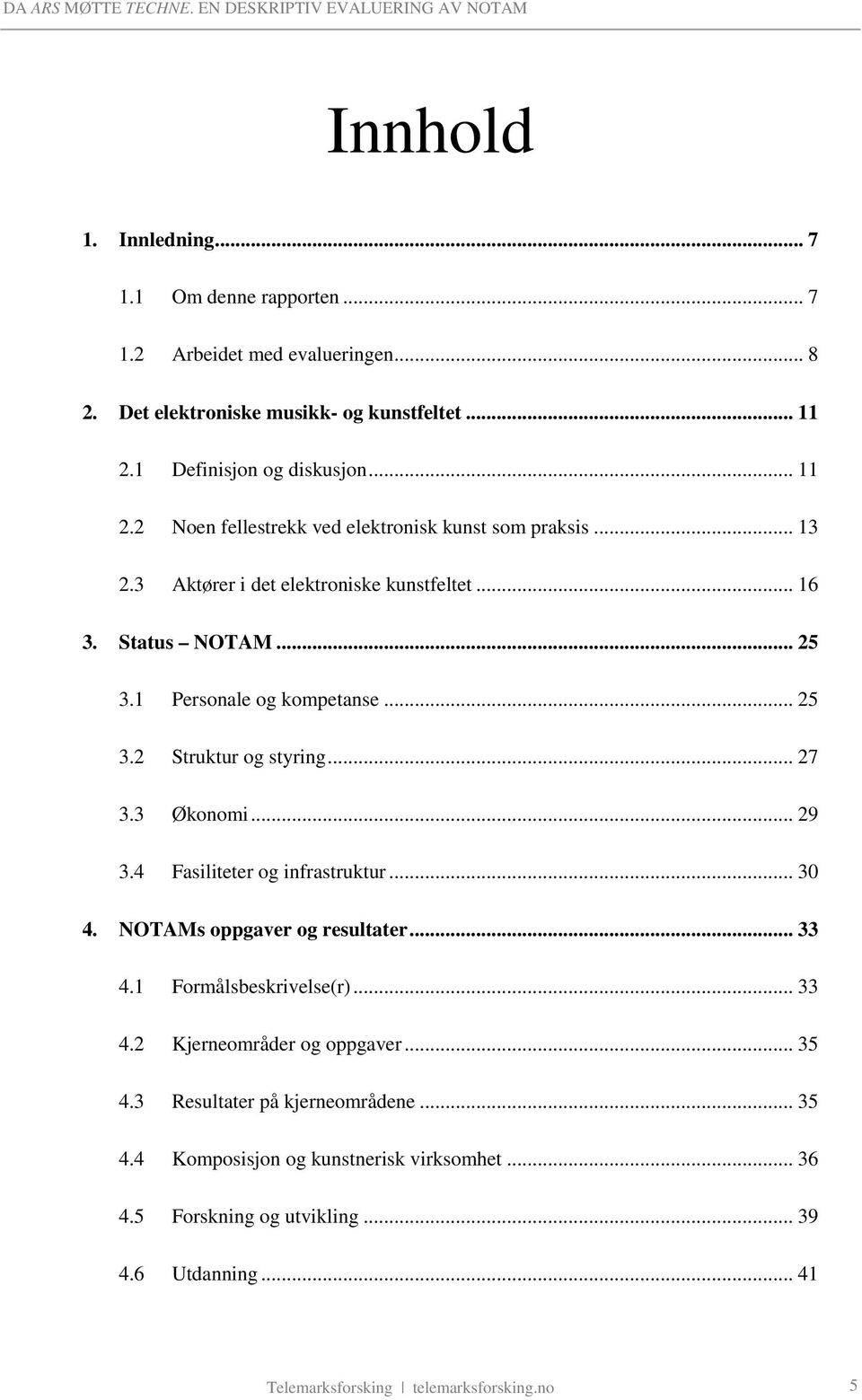 1 Personale og kompetanse... 25 3.2 Struktur og styring... 27 3.3 Økonomi... 29 3.4 Fasiliteter og infrastruktur... 30 4. NOTAMs oppgaver og resultater... 33 4.