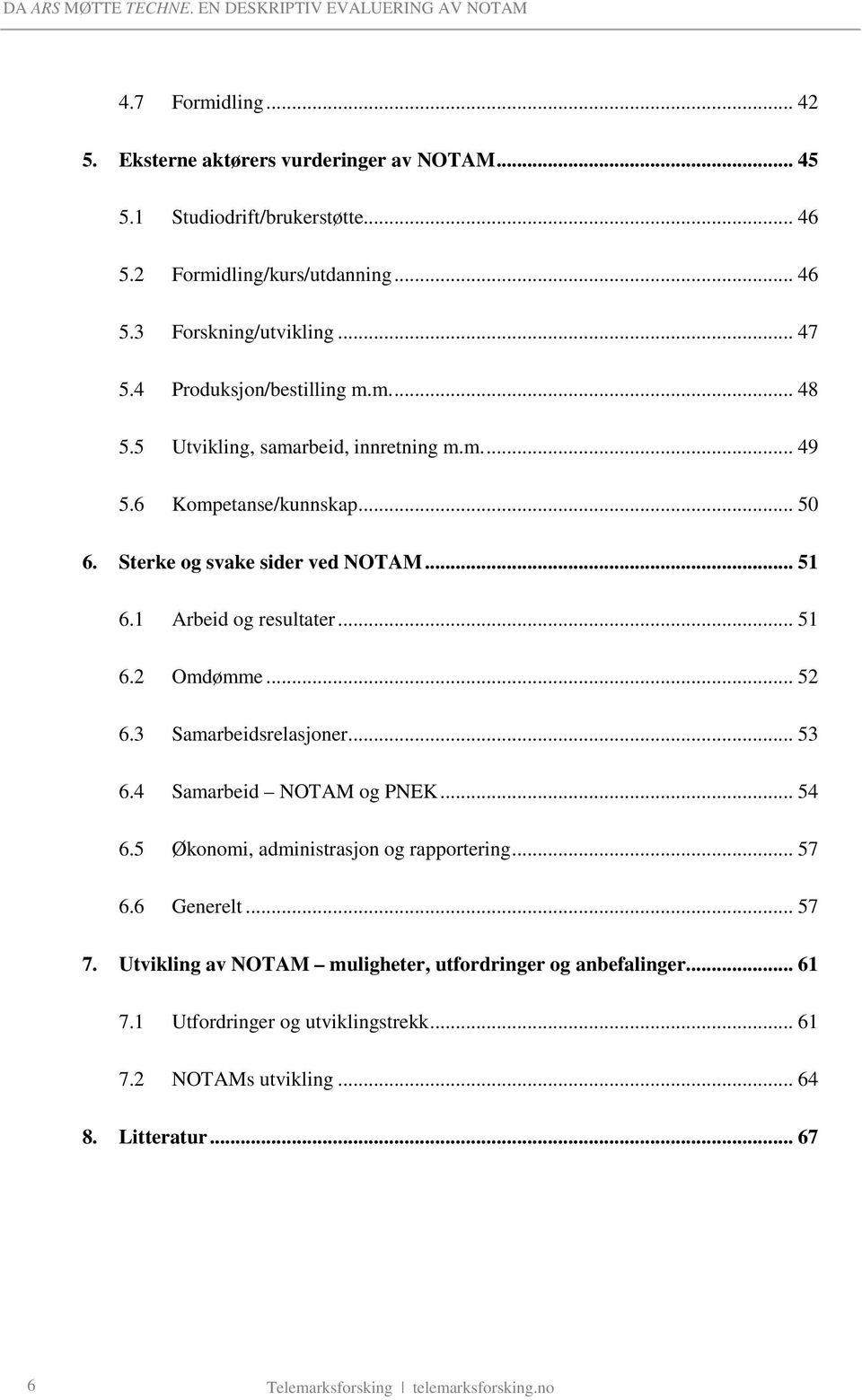 .. 51 6.2 Omdømme... 52 6.3 Samarbeidsrelasjoner... 53 6.4 Samarbeid NOTAM og PNEK... 54 6.5 Økonomi, administrasjon og rapportering... 57 6.6 Generelt... 57 7.