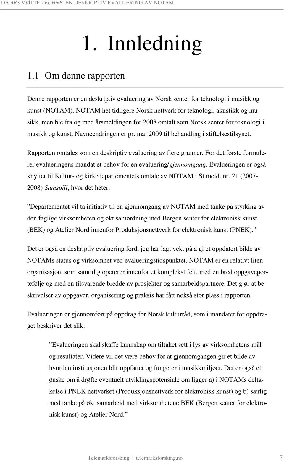 mai 2009 til behandling i stiftelsestilsynet. Rapporten omtales som en deskriptiv evaluering av flere grunner. For det første formulerer evalueringens mandat et behov for en evaluering/gjennomgang.