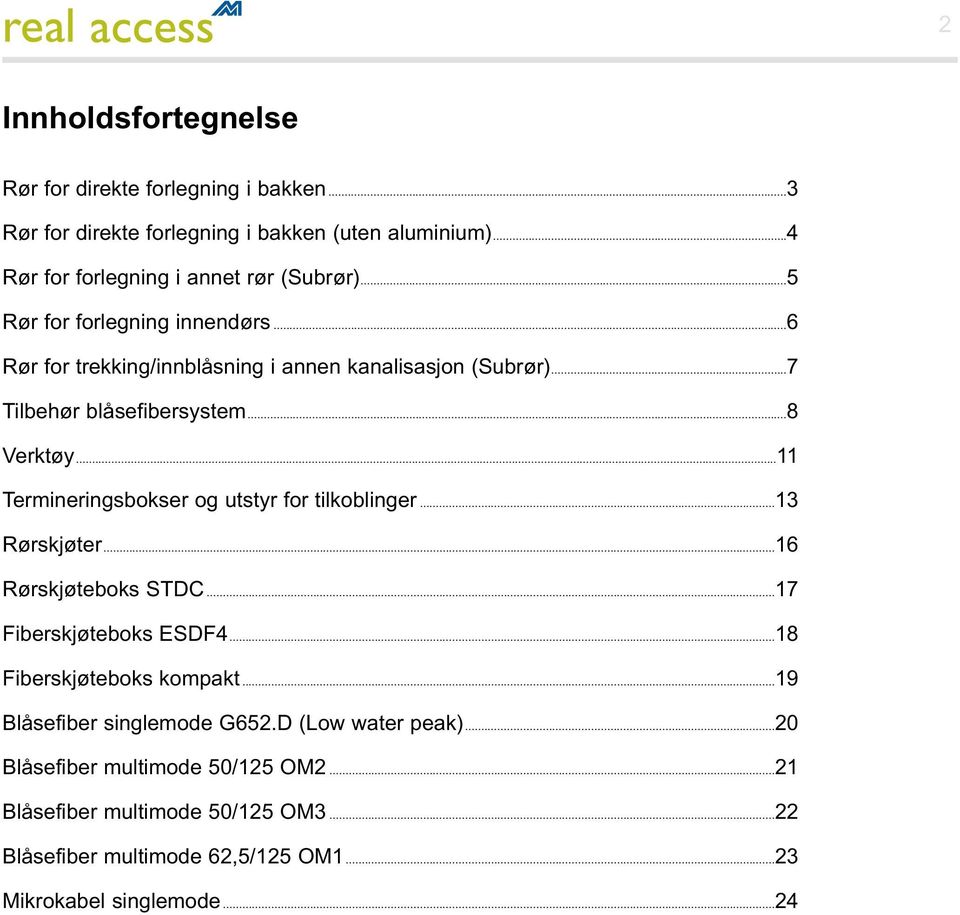 ..11 Termineringsbokser og utstyr for tilkoblinger...13 Rørskjøter...16 Rørskjøteboks STDC...17 Fiberskjøteboks ESDF4...18 Fiberskjøteboks kompakt.