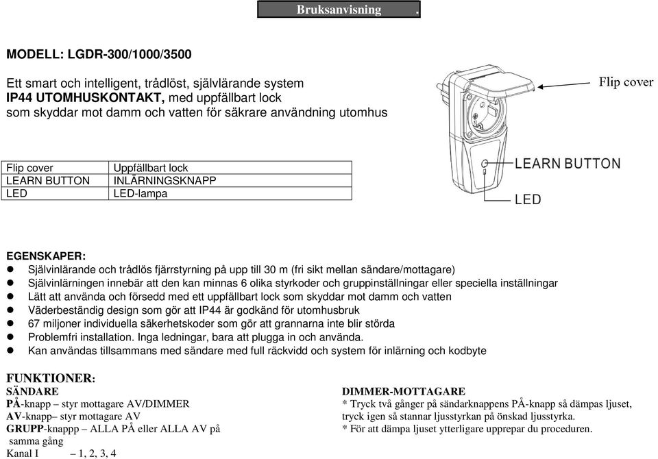 LEARN BUTTON LED Uppfällbart lock INLÄRNINGSKNAPP LED-lampa EGENSKAPER: Självinlärande och trådlös fjärrstyrning på upp till 30 m (fri sikt mellan sändare/mottagare) Självinlärningen innebär att den