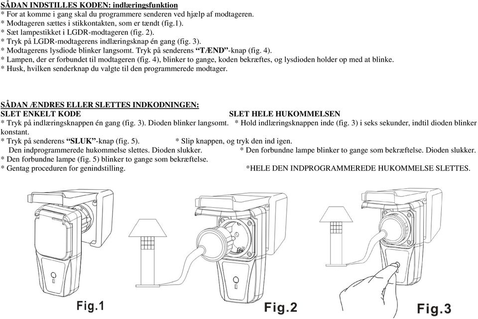 * Lampen, der er forbundet til modtageren (fig. 4), blinker to gange, koden bekræftes, og lysdioden holder op med at blinke. * Husk, hvilken senderknap du valgte til den programmerede modtager.