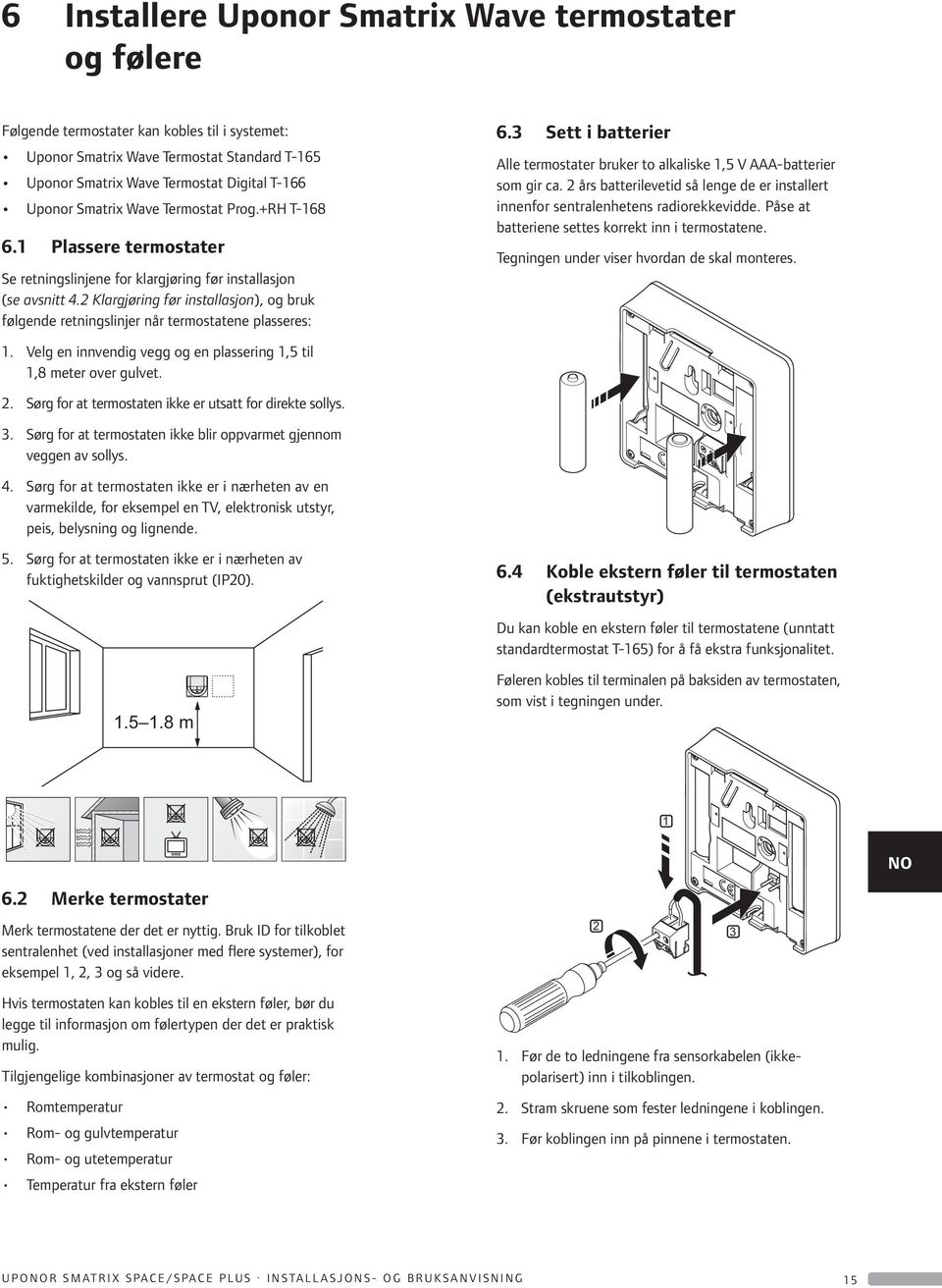 2 Klargjøring før installasjon), og bruk følgende retningslinjer når termostatene plasseres: 1. Velg en innvendig vegg og en plassering 1,5 til 1,8 meter over gulvet. 2.