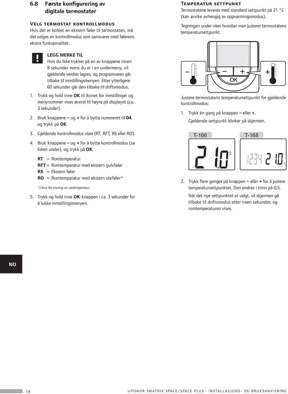 Etter ytterligere 60 sekunder går den tilbake til driftsmodus. 1. Trykk og hold inne OK til ikonet for innstillinger og menynummer vises øverst til høyre på displayet (ca. 3 sekunder). 2.