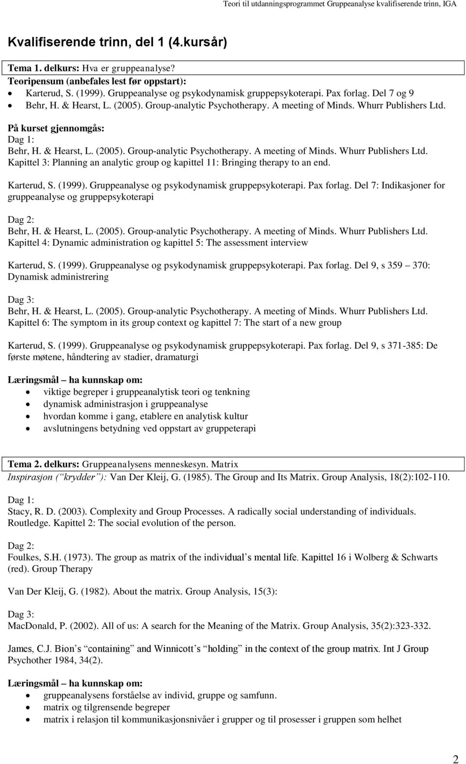 Pax forlag. Del 7: Indikasjoner for gruppeanalyse og gruppepsykoterapi Kapittel 4: Dynamic administration og kapittel 5: The assessment interview Karterud, S. (1999).
