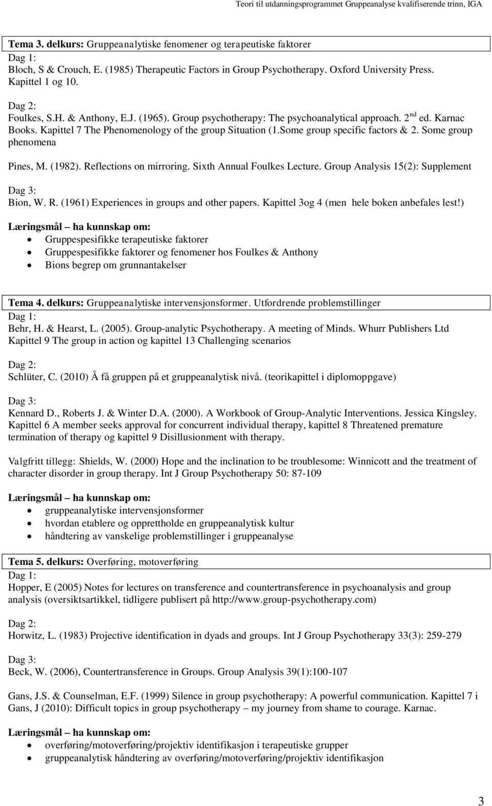 Some group phenomena Pines, M. (1982). Reflections on mirroring. Sixth Annual Foulkes Lecture. Group Analysis 15(2): Supplement Bion, W. R. (1961) Experiences in groups and other papers.