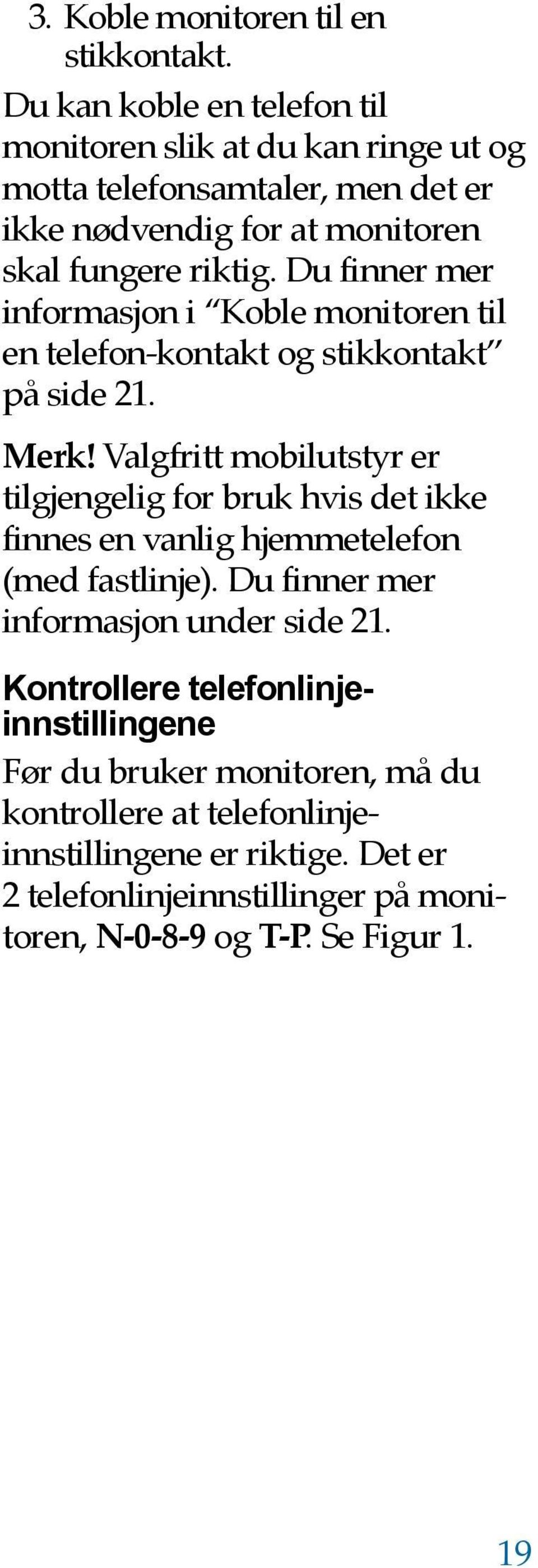 Du finner mer informasjon i Koble monitoren til en telefon-kontakt og stikkontakt på side 21. Merk!