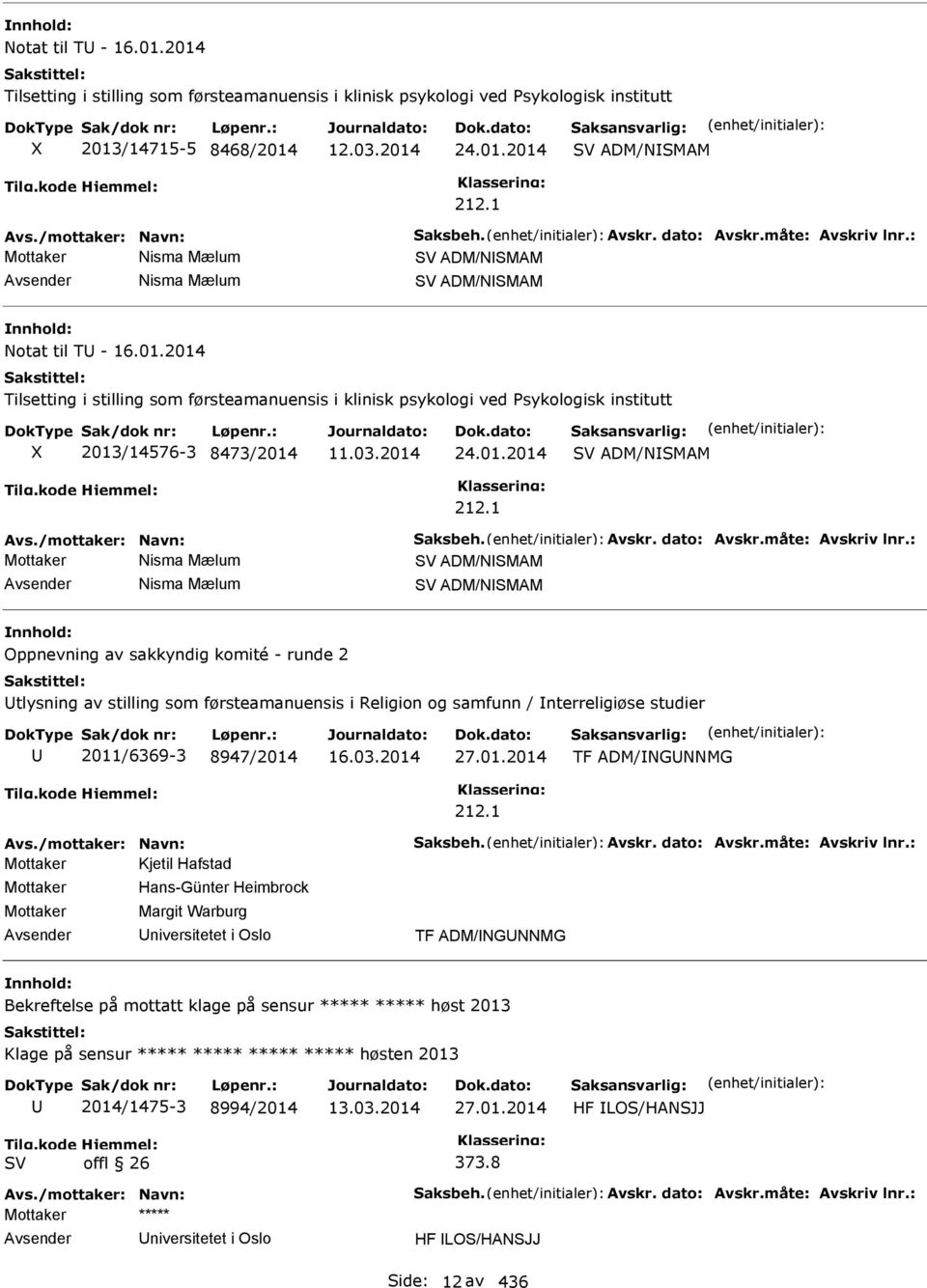 2014 Tilsetting i stilling som førsteamanuensis i klinisk psykologi ved Psykologisk institutt 2013/14576-3 8473/2014 24.01.2014 ADM/NSMAM 212.1 Avs./mottaker: Navn: Saksbeh. Avskr. dato: Avskr.