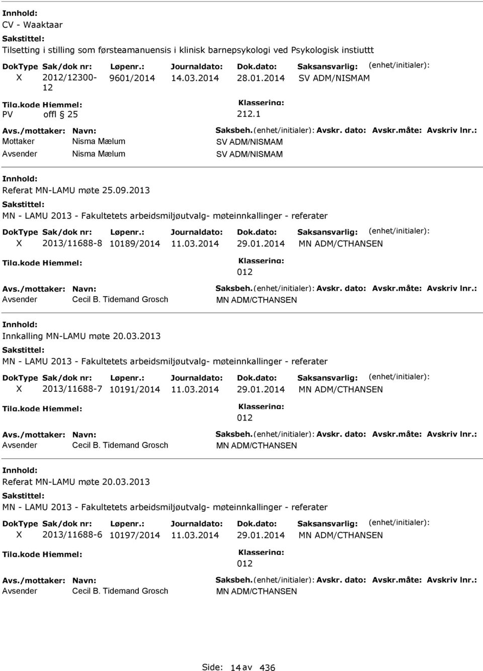 2013 MN - LAM 2013 - Fakultetets arbeidsmiljøutvalg- møteinnkallinger - referater 2013/11688-8 10189/2014 29.01.2014 MN ADM/CTHANSEN 012 Avs./mottaker: Navn: Saksbeh. Avskr. dato: Avskr.