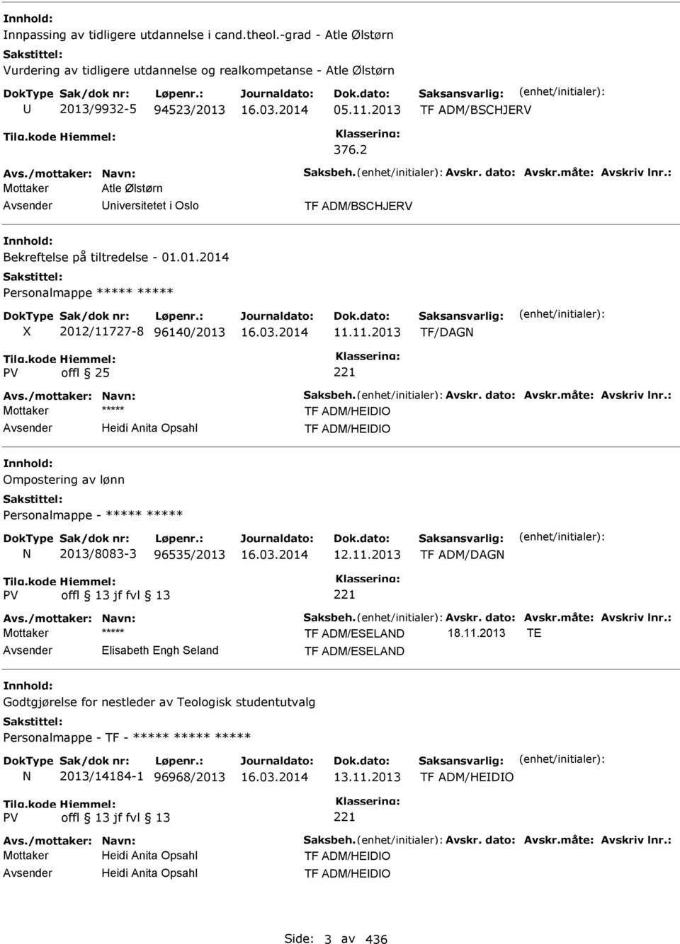 01.2014 Personalmappe ***** ***** 2012/11727-8 96140/2013 16.03.2014 11.11.2013 TF/DAGN offl 25 Avs./mottaker: Navn: Saksbeh. Avskr. dato: Avskr.måte: Avskriv lnr.