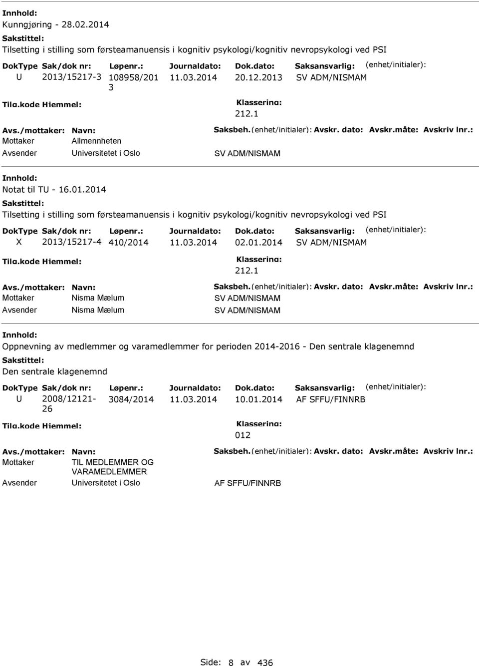 2014 Tilsetting i stilling som førsteamanuensis i kognitiv psykologi/kognitiv nevropsykologi ved PS 2013/15217-4 410/2014 02.01.2014 ADM/NSMAM 212.1 Avs./mottaker: Navn: Saksbeh. Avskr. dato: Avskr.