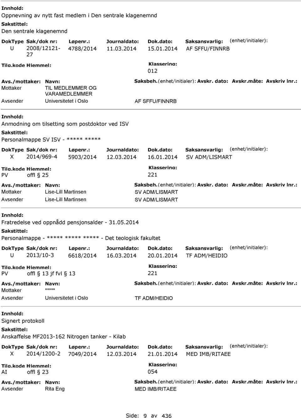 /mottaker: Navn: Saksbeh. Avskr. dato: Avskr.måte: Avskriv lnr.: Mottaker Lise-Lill Martinsen ADM/LSMART Lise-Lill Martinsen ADM/LSMART Fratredelse ved oppnådd pensjonsalder - 31.05.