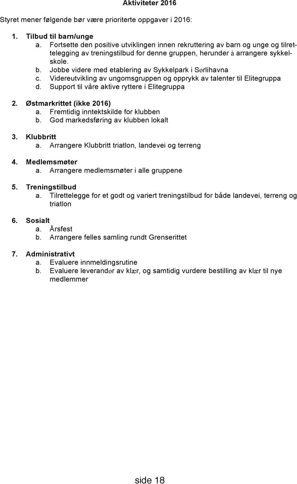 Videreutvikling av ungomsgruppen og opprykk av talenter til Elitegruppa d. Support til våre aktive ryttere i Elitegruppa 2. Østmarkrittet (ikke 2016) a. Fremtidig inntektskilde for klubben b.