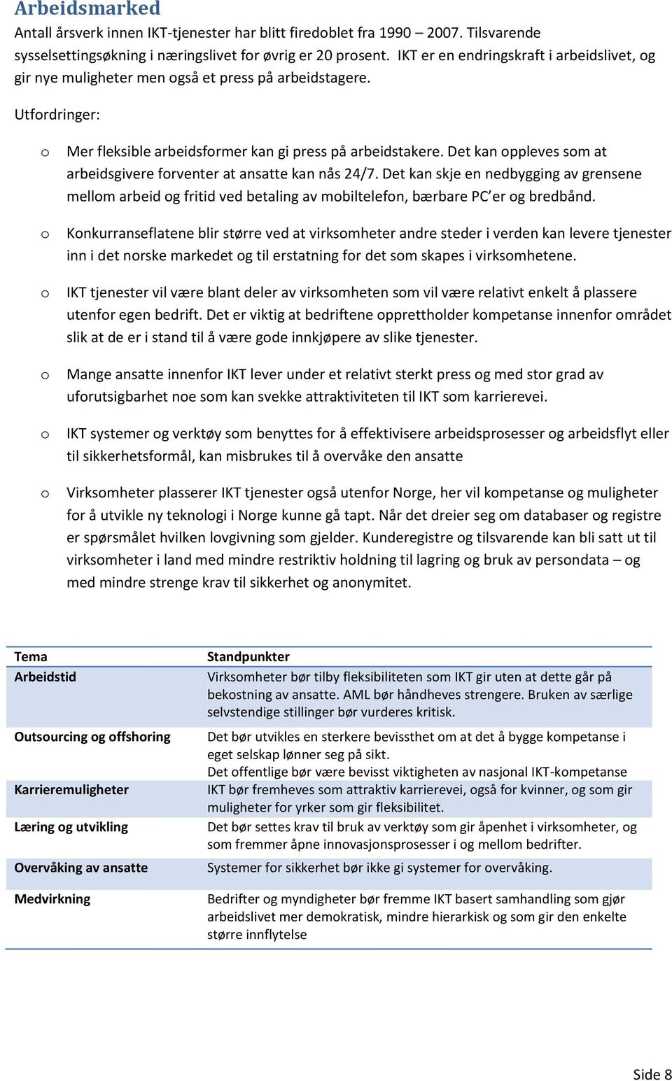 Det kan ppleves sm at arbeidsgivere frventer at ansatte kan nås 24/7. Det kan skje en nedbygging av grensene mellm arbeid g fritid ved betaling av mbiltelefn, bærbare PC er g bredbånd.