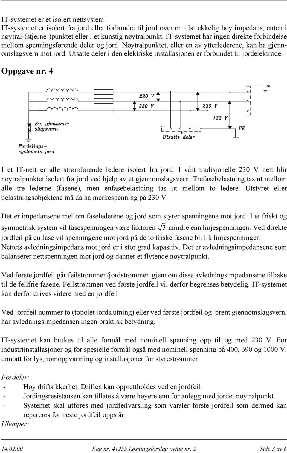 Utsatte deler i den elektriske installasjonen er forbundet til jordelektrode. Oppgave nr. 4 I et IT-nett er alle strømførende ledere isolert fra jord.