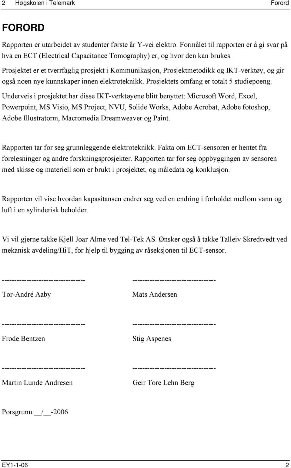 Prosjektet er et tverrfaglig prosjekt i Kommunikasjon, Prosjektmetodikk og IKT-verktøy, og gir også noen nye kunnskaper innen elektroteknikk. Prosjektets omfang er totalt 5 studiepoeng.