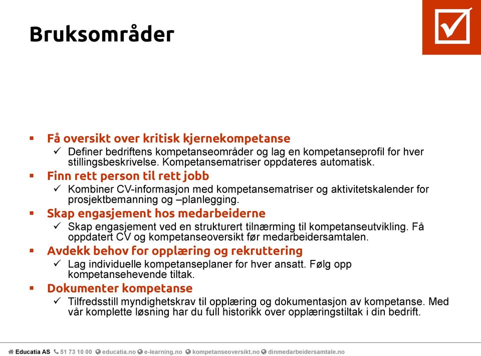 Skap engasjement hos medarbeiderne Skap engasjement ved en strukturert tilnærming til kompetanseutvikling. Få oppdatert CV og kompetanseoversikt før medarbeidersamtalen.