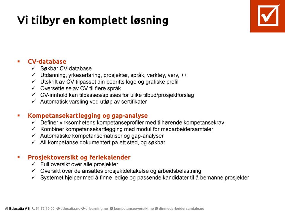 kompetanseprofiler med tilhørende kompetansekrav Kombiner kompetansekartlegging med modul for medarbeidersamtaler Automatiske kompetansematriser og gap-analyser All kompetanse dokumentert på ett