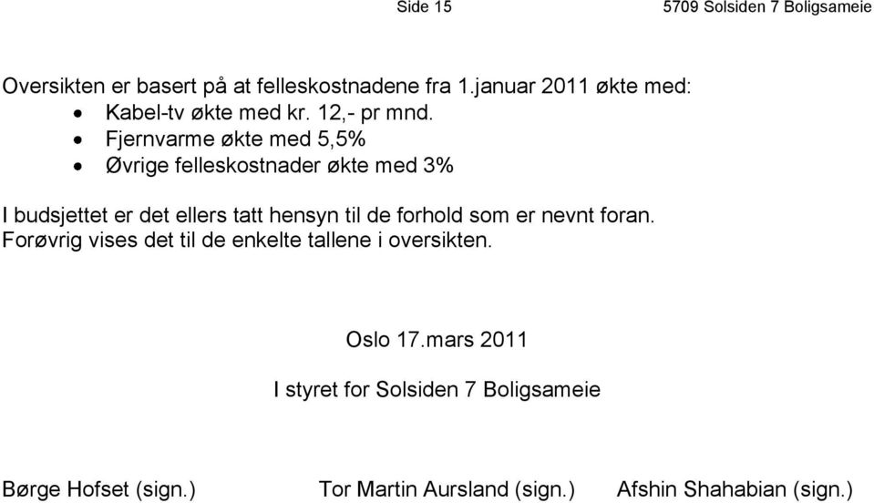 Fjernvarme økte med 5,5% Øvrige felleskostnader økte med 3% I budsjettet er det ellers tatt hensyn til de forhold