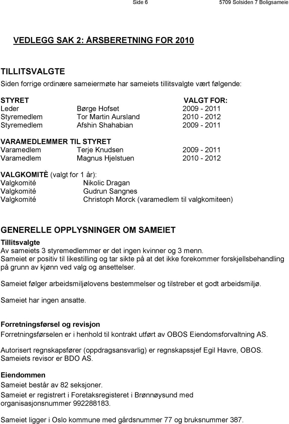 (valgt for 1 år): Valgkomité Nikolic Dragan Valgkomité Gudrun Sangnes Valgkomité Christoph Morck (varamedlem til valgkomiteen) GENERELLE OPPLYSNINGER OM SAMEIET Tillitsvalgte Av sameiets 3