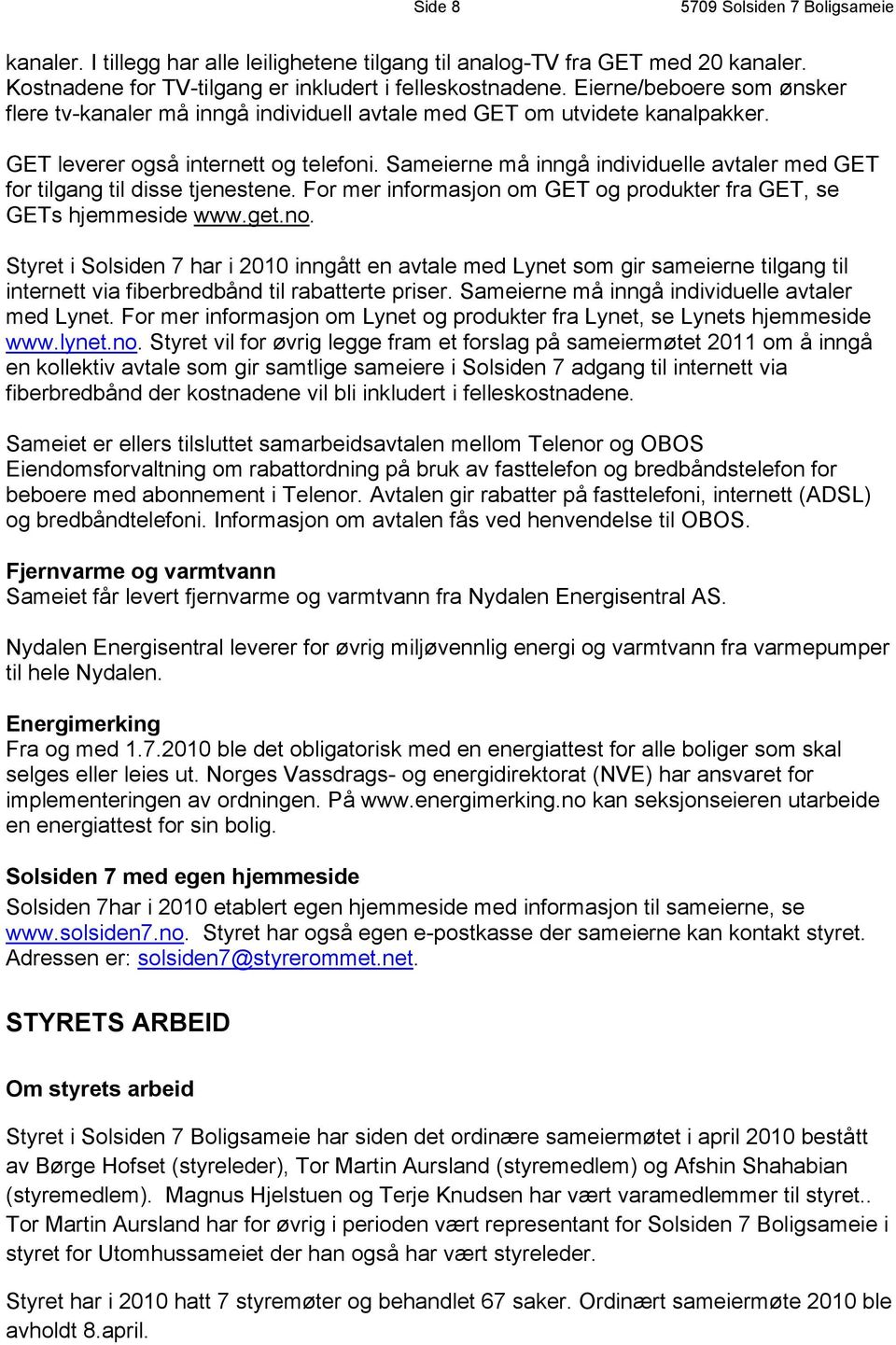 Sameierne må inngå individuelle avtaler med GET for tilgang til disse tjenestene. For mer informasjon om GET og produkter fra GET, se GETs hjemmeside www.get.no.